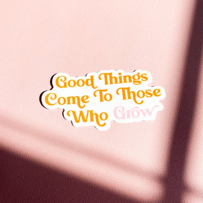 Good Things Come To Those Who Grow Sticker